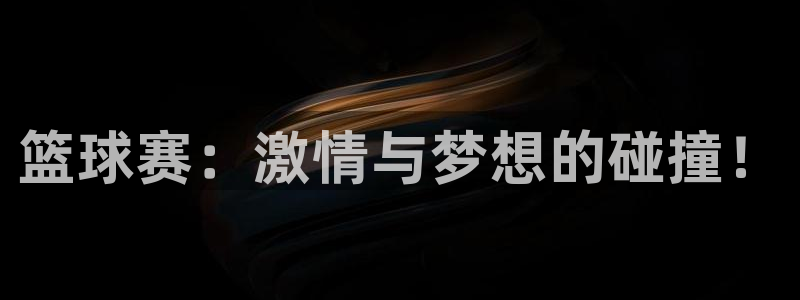 意昂体育是正规平台的吗：篮球赛：激情