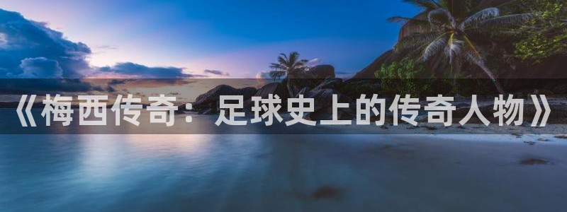 意昂平台登录方法：《梅西传奇：足球史