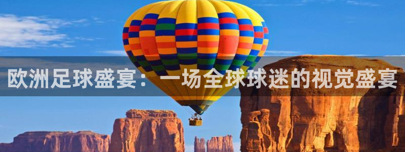 意昂体育app正版下载官网：欧洲足球盛宴：一场全球球迷的视觉