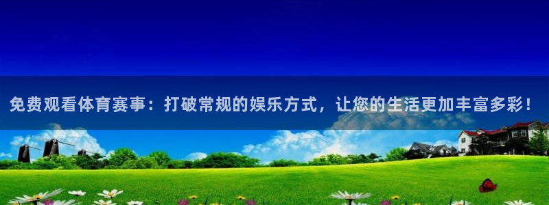  意昂体育app正版下载安装：免费观看体育赛事：打破常规的娱乐