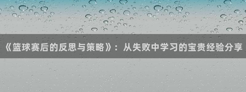  意昂官网入口登录：《篮球赛后的反思与策略》：从失败中学习的宝
